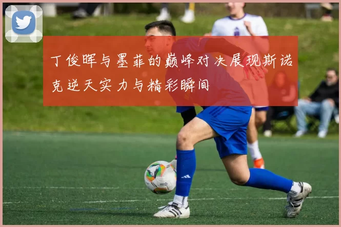 丁俊晖与墨菲的巅峰对决展现斯诺克逆天实力与精彩瞬间